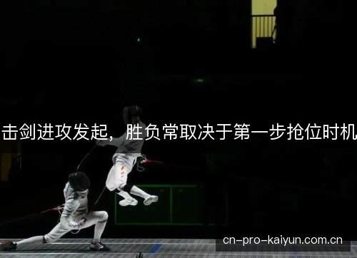 击剑进攻发起，胜负常取决于第一步抢位时机